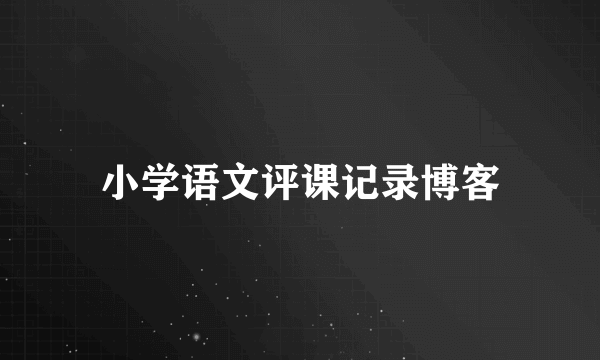 小学语文评课记录博客