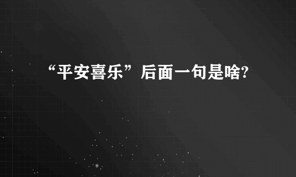 “平安喜乐”后面一句是啥?