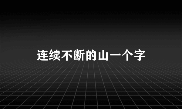 连续不断的山一个字