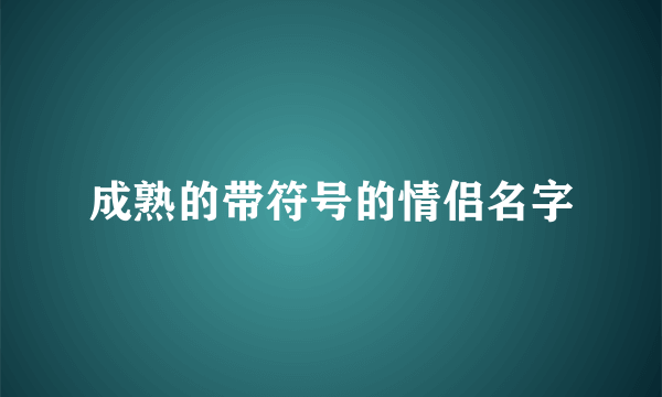 成熟的带符号的情侣名字