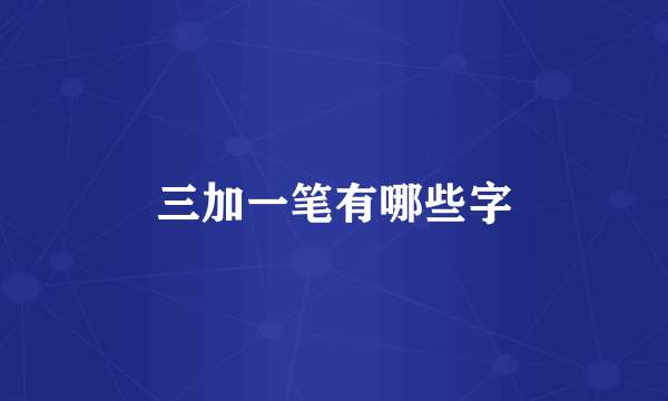 三加一笔有哪些字