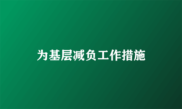 为基层减负工作措施