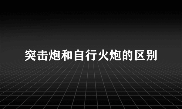 突击炮和自行火炮的区别