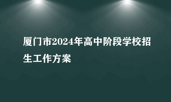 厦门市2024年高中阶段学校招生工作方案