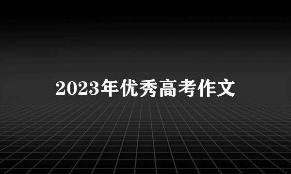 2023年优秀高考作文