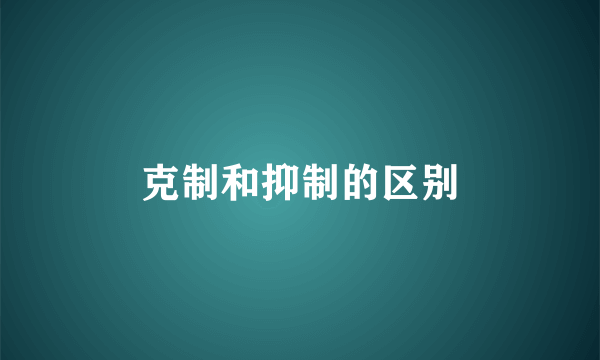 克制和抑制的区别