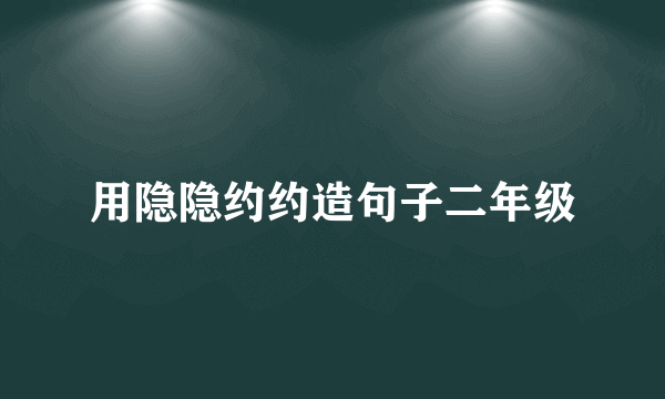 用隐隐约约造句子二年级