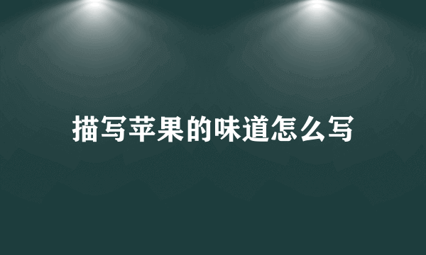 描写苹果的味道怎么写