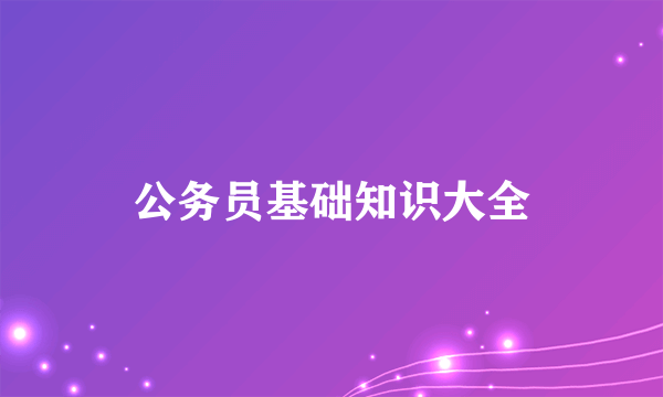 公务员基础知识大全