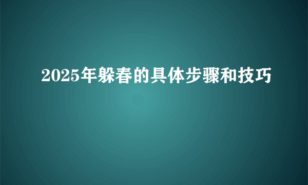 2025年躲春的具体步骤和技巧