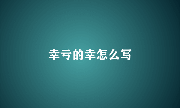 幸亏的幸怎么写