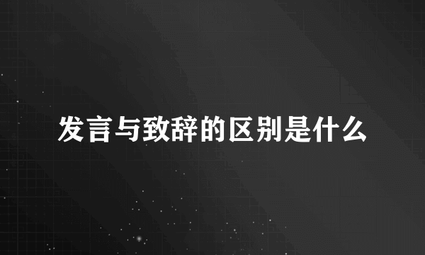 发言与致辞的区别是什么