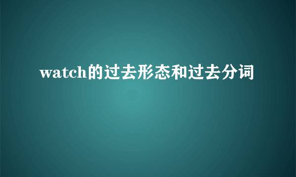watch的过去形态和过去分词