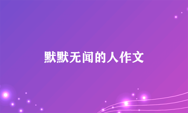 默默无闻的人作文
