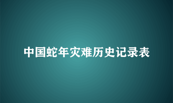 中国蛇年灾难历史记录表