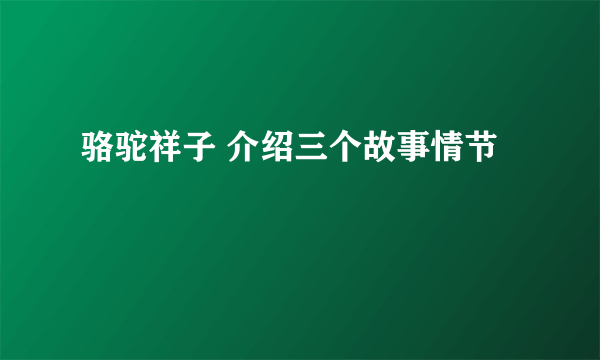 骆驼祥子 介绍三个故事情节