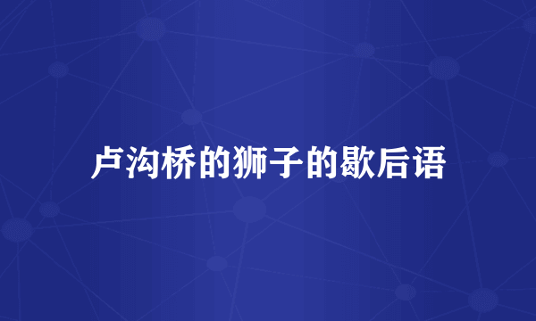 卢沟桥的狮子的歇后语