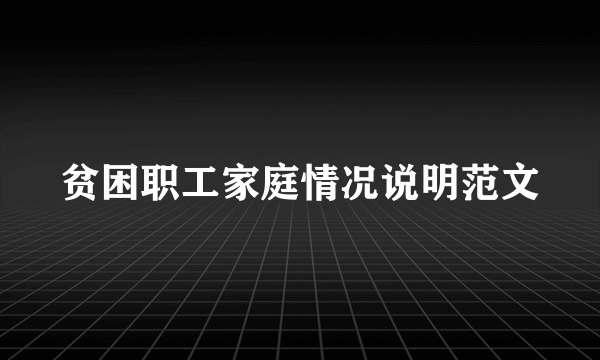 贫困职工家庭情况说明范文