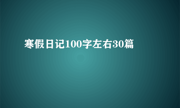 寒假日记100字左右30篇