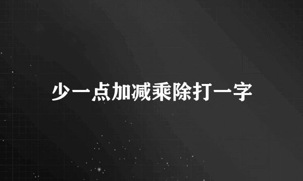 少一点加减乘除打一字