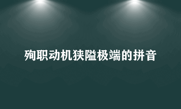 殉职动机狭隘极端的拼音