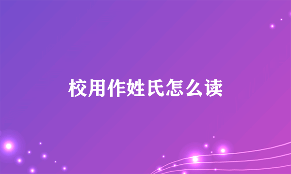 校用作姓氏怎么读