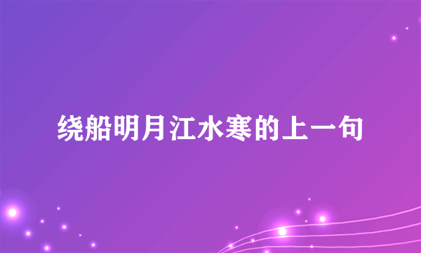 绕船明月江水寒的上一句