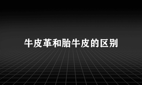 牛皮革和胎牛皮的区别