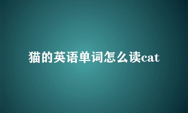 猫的英语单词怎么读cat