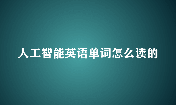 人工智能英语单词怎么读的