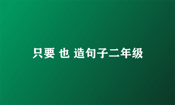只要 也 造句子二年级