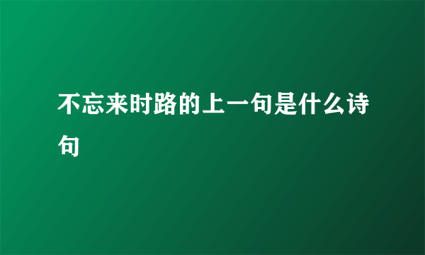 不忘来时路的上一句是什么诗句