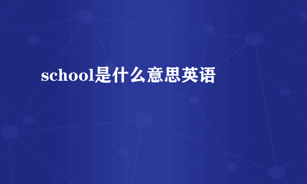 school是什么意思英语