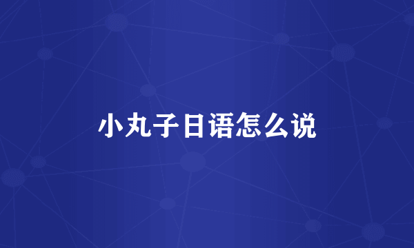 小丸子日语怎么说