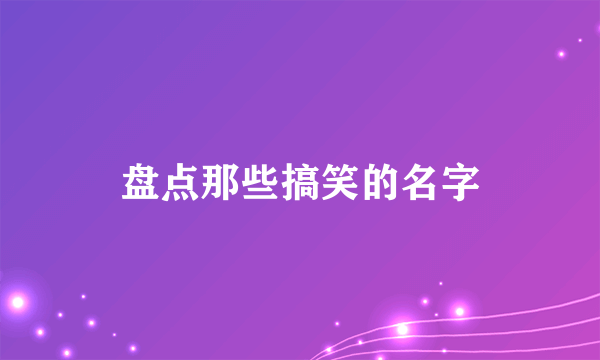盘点那些搞笑的名字
