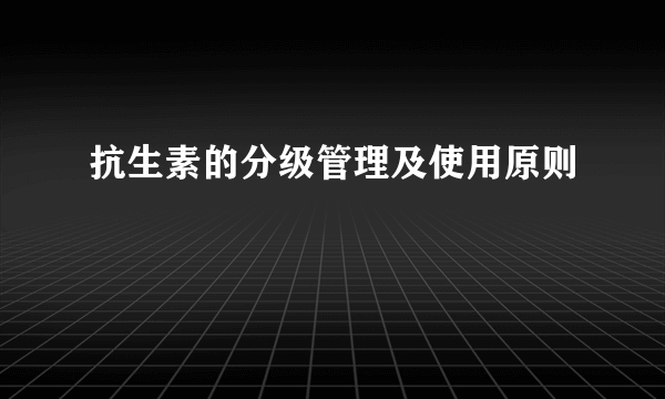抗生素的分级管理及使用原则