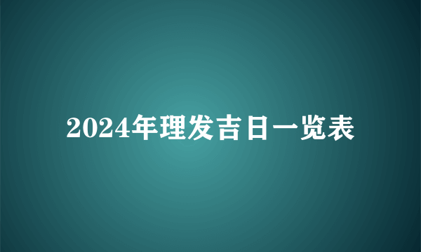 2024年理发吉日一览表