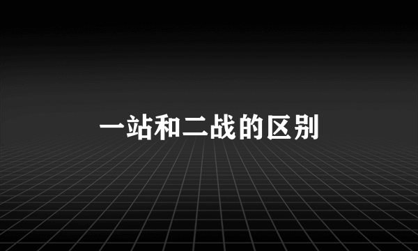 一站和二战的区别