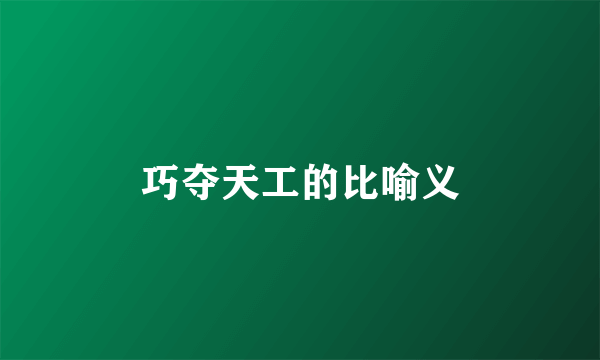 巧夺天工的比喻义