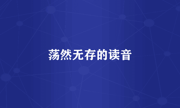 荡然无存的读音