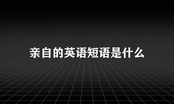 亲自的英语短语是什么