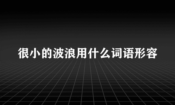 很小的波浪用什么词语形容