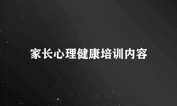 家长心理健康培训内容