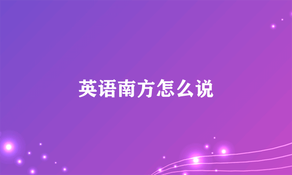 英语南方怎么说