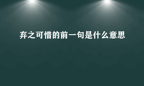 弃之可惜的前一句是什么意思