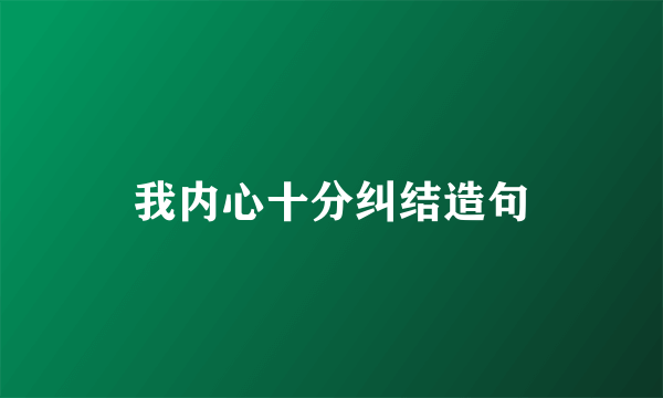 我内心十分纠结造句