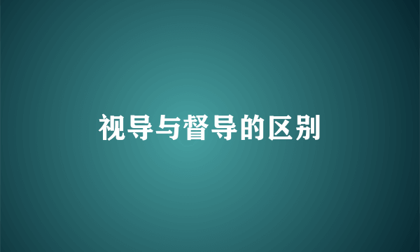 视导与督导的区别