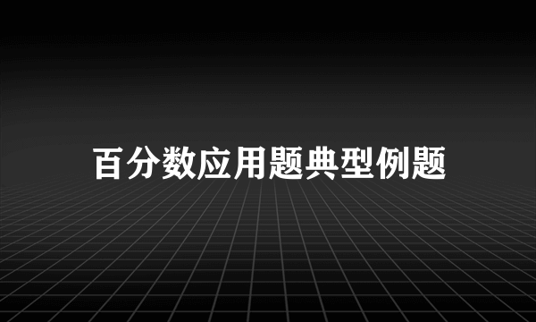 百分数应用题典型例题