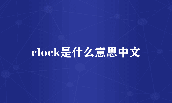 clock是什么意思中文