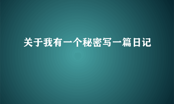 关于我有一个秘密写一篇日记